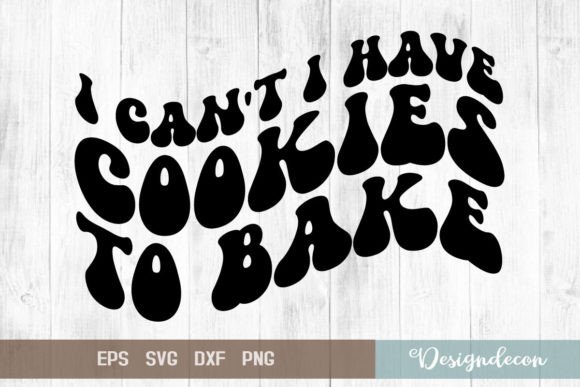 I Can t I Have Cookies to Bake Funny Svg for Graphics and Crafts