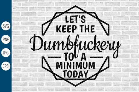 Let s Keep the Dumbfuckery Svg: A Designer Review